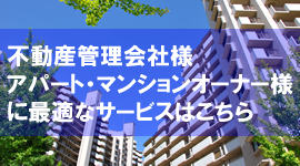 不動産管理会社様アパート・マンションオーナー様に最適なサービスです。